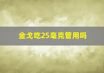 金戈吃25毫克管用吗