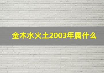 金木水火土2003年属什么