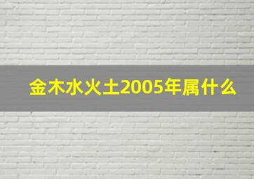 金木水火土2005年属什么