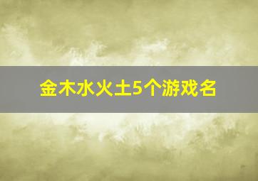 金木水火土5个游戏名