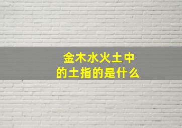 金木水火土中的土指的是什么