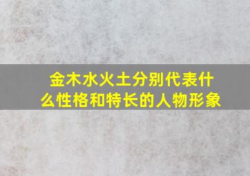 金木水火土分别代表什么性格和特长的人物形象