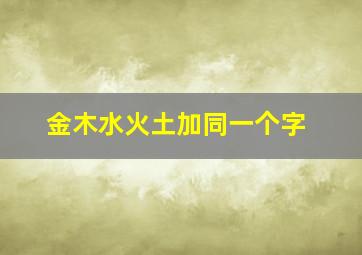 金木水火土加同一个字