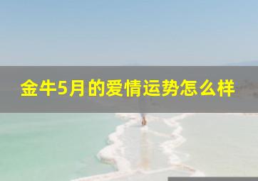 金牛5月的爱情运势怎么样