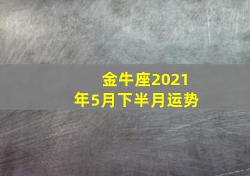 金牛座2021年5月下半月运势