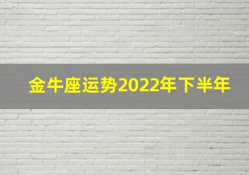 金牛座运势2022年下半年