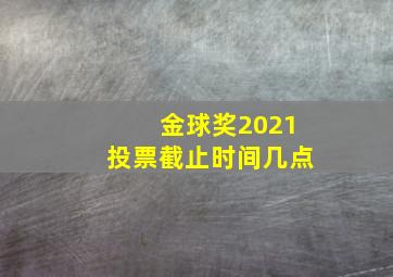 金球奖2021投票截止时间几点