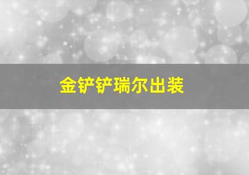 金铲铲瑞尔出装