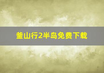 釜山行2半岛免费下载