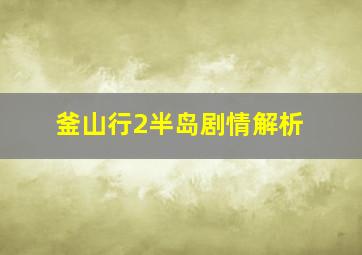 釜山行2半岛剧情解析