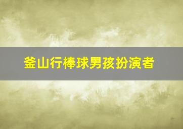 釜山行棒球男孩扮演者