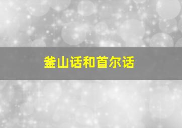 釜山话和首尔话