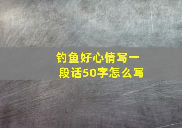 钓鱼好心情写一段话50字怎么写