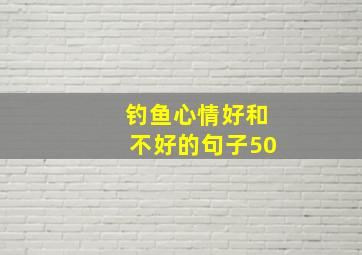 钓鱼心情好和不好的句子50