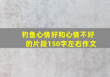 钓鱼心情好和心情不好的片段150字左右作文