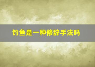 钓鱼是一种修辞手法吗