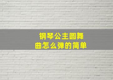 钢琴公主圆舞曲怎么弹的简单