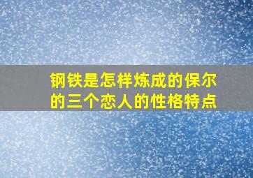 钢铁是怎样炼成的保尔的三个恋人的性格特点