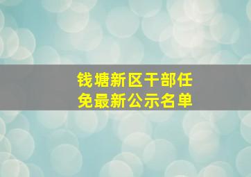 钱塘新区干部任免最新公示名单