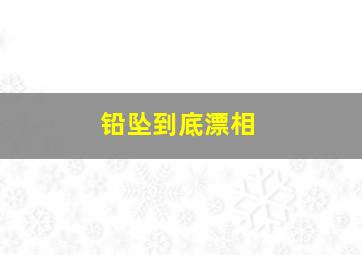 铅坠到底漂相