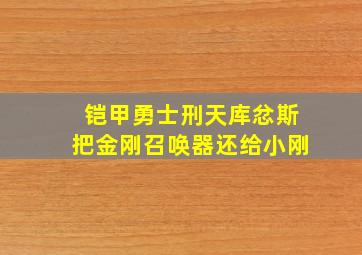 铠甲勇士刑天库忿斯把金刚召唤器还给小刚