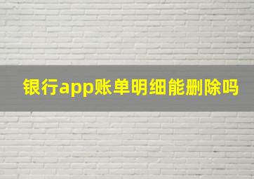 银行app账单明细能删除吗