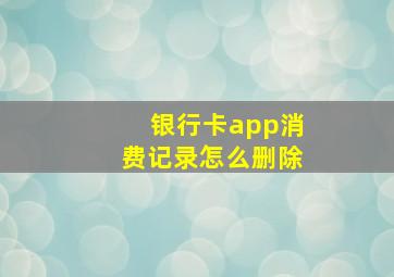 银行卡app消费记录怎么删除