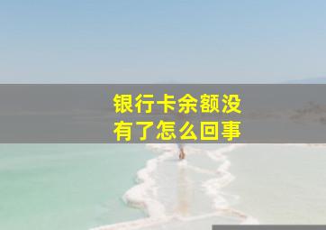 银行卡余额没有了怎么回事