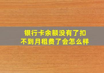 银行卡余额没有了扣不到月租费了会怎么样