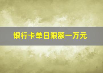 银行卡单日限额一万元