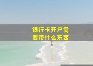 银行卡开户需要带什么东西