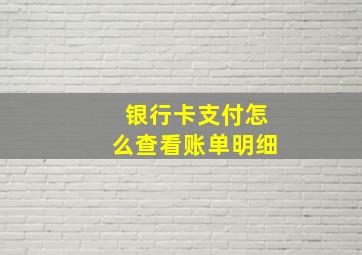 银行卡支付怎么查看账单明细