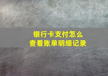 银行卡支付怎么查看账单明细记录