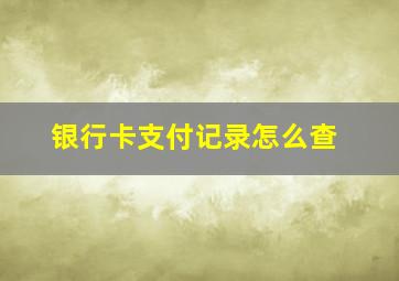 银行卡支付记录怎么查