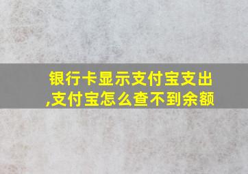 银行卡显示支付宝支出,支付宝怎么查不到余额