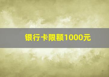 银行卡限额1000元