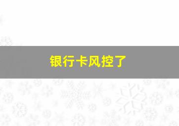 银行卡风控了