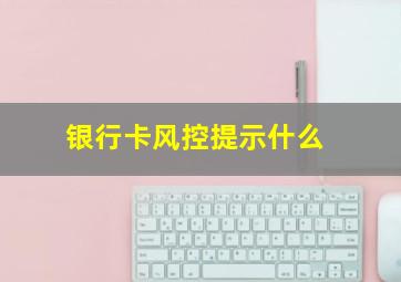 银行卡风控提示什么