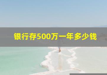 银行存500万一年多少钱