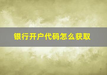 银行开户代码怎么获取