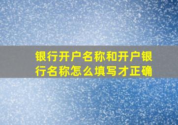 银行开户名称和开户银行名称怎么填写才正确