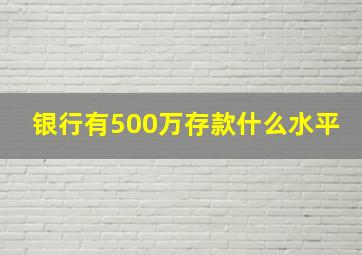 银行有500万存款什么水平