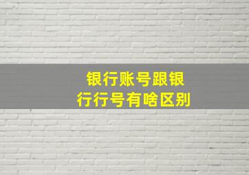 银行账号跟银行行号有啥区别