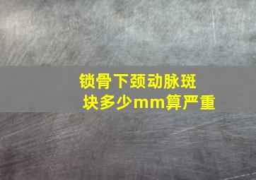 锁骨下颈动脉斑块多少mm算严重