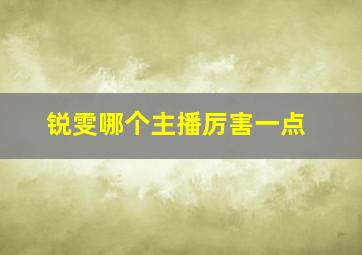 锐雯哪个主播厉害一点