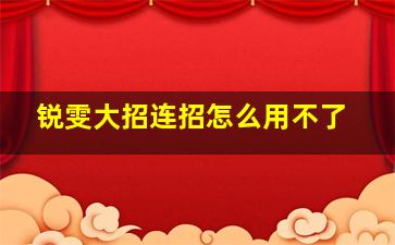 锐雯大招连招怎么用不了