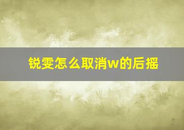 锐雯怎么取消w的后摇