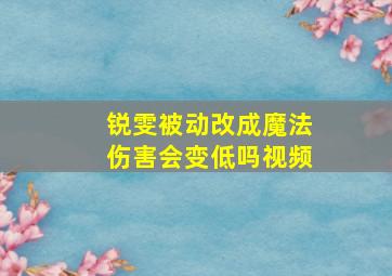 锐雯被动改成魔法伤害会变低吗视频