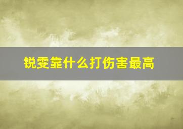 锐雯靠什么打伤害最高