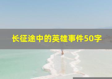 长征途中的英雄事件50字